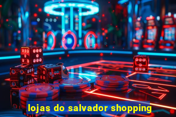 lojas do salvador shopping