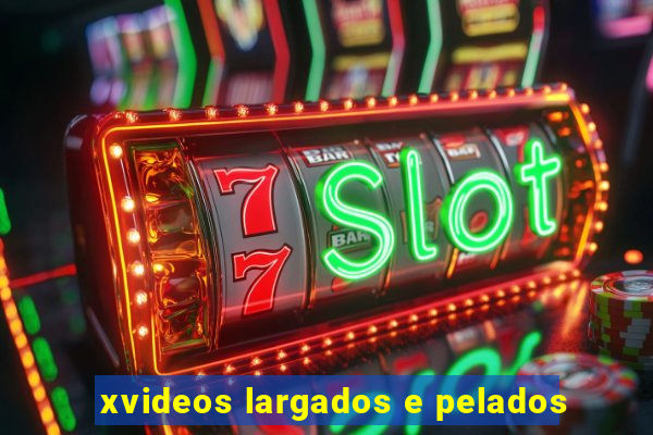 xvideos largados e pelados