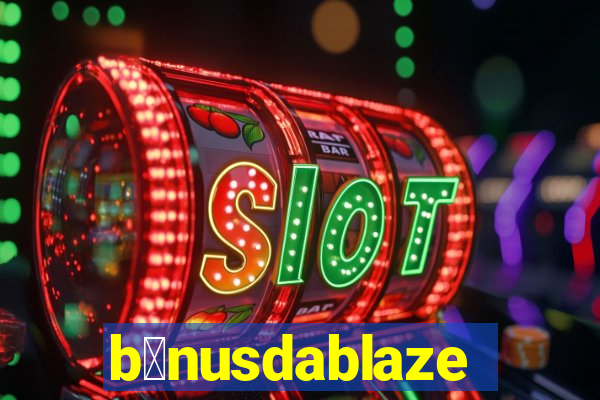 b么nusdablaze