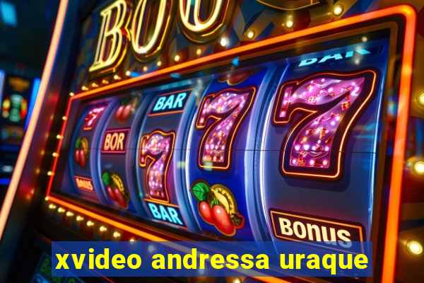 xvideo andressa uraque