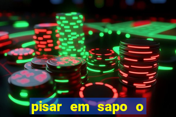 pisar em sapo o que significa