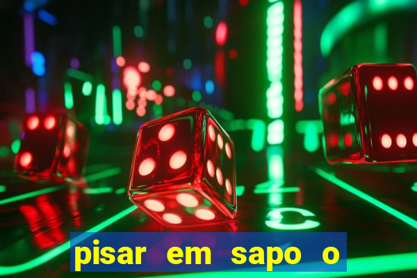 pisar em sapo o que significa