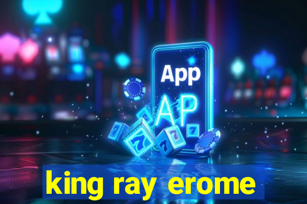 king ray erome
