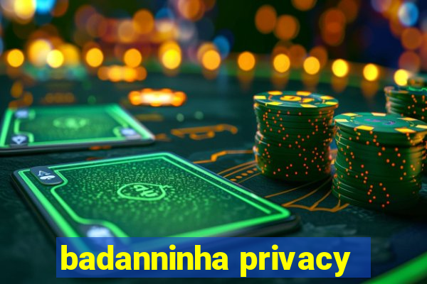 badanninha privacy