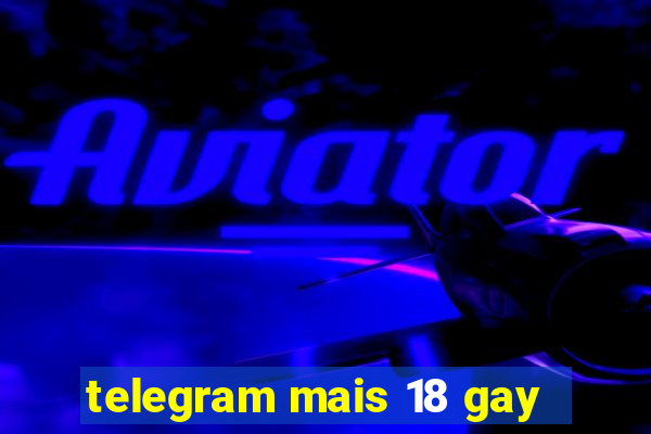 telegram mais 18 gay