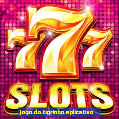 jogo do tigrinho aplicativo