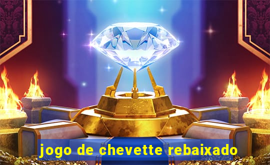 jogo de chevette rebaixado