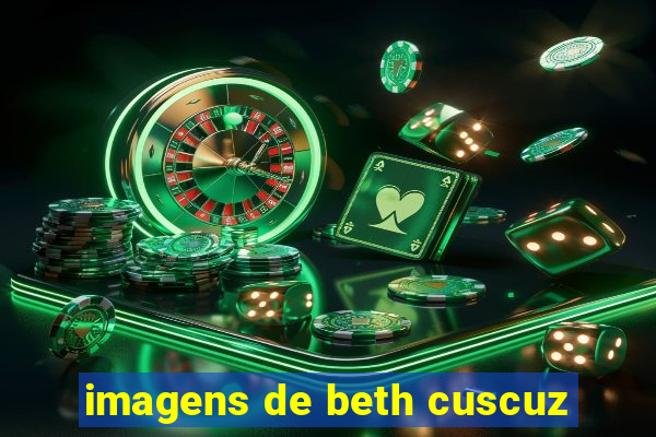 imagens de beth cuscuz