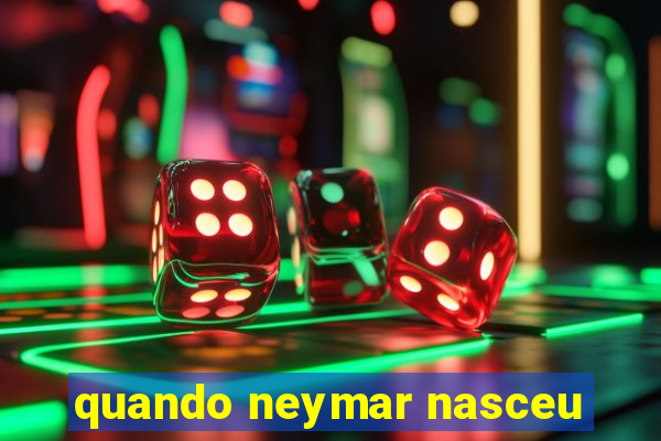quando neymar nasceu