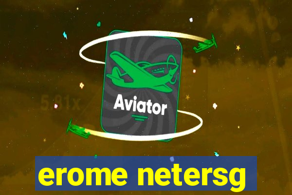 erome netersg