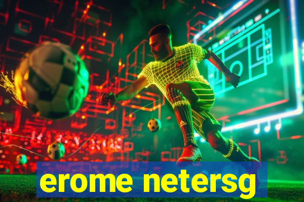 erome netersg