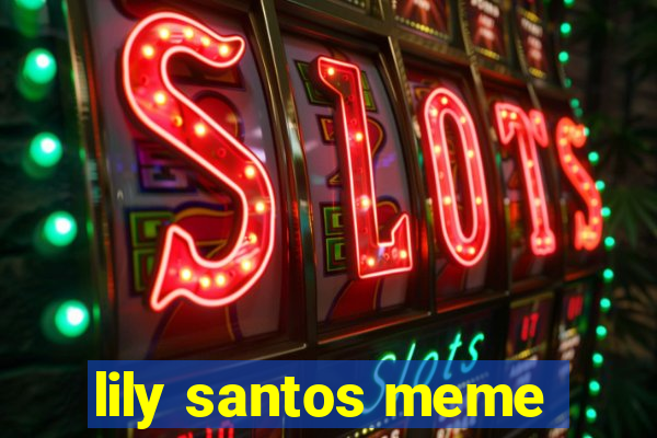 lily santos meme