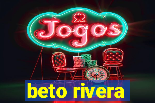 beto rivera