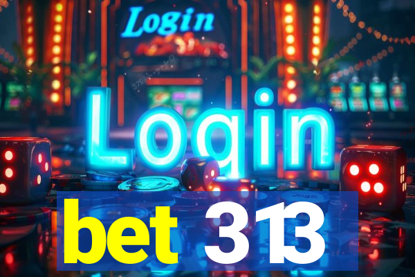 bet 313