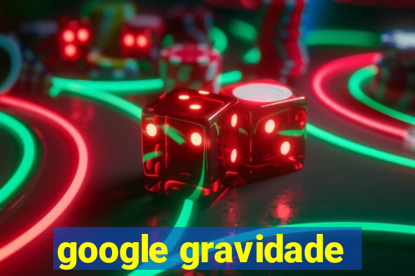 google gravidade