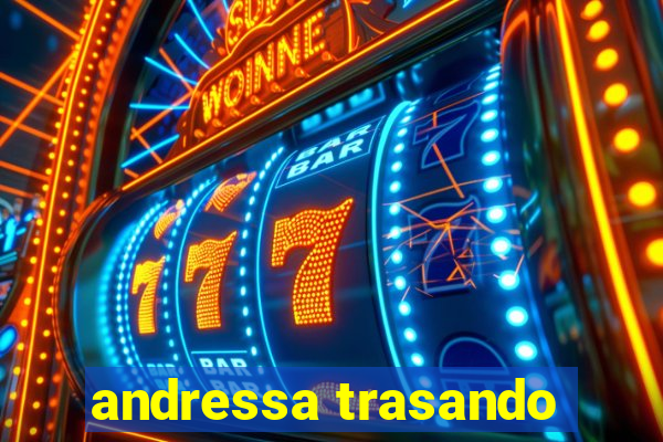 andressa trasando