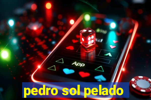 pedro sol pelado