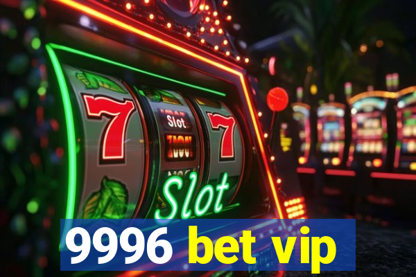 9996 bet vip
