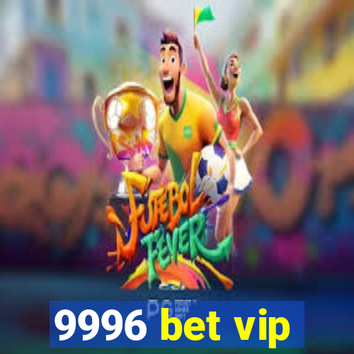 9996 bet vip