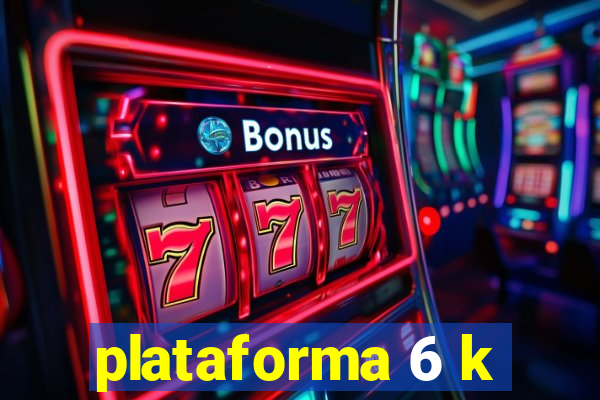 plataforma 6 k