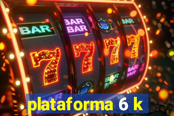 plataforma 6 k
