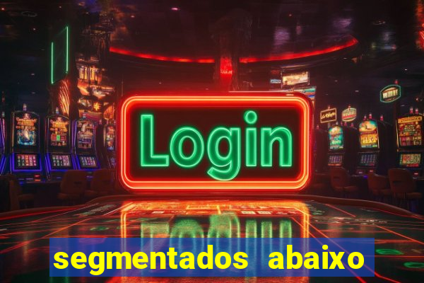 segmentados abaixo do normal
