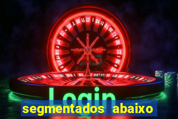segmentados abaixo do normal