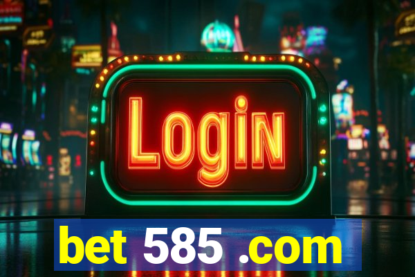 bet 585 .com
