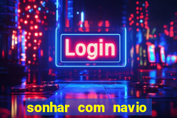 sonhar com navio jogo do bicho