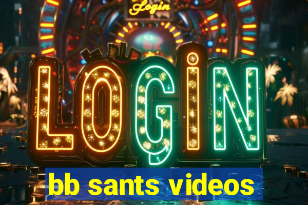 bb sants videos