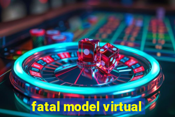 fatal model virtual