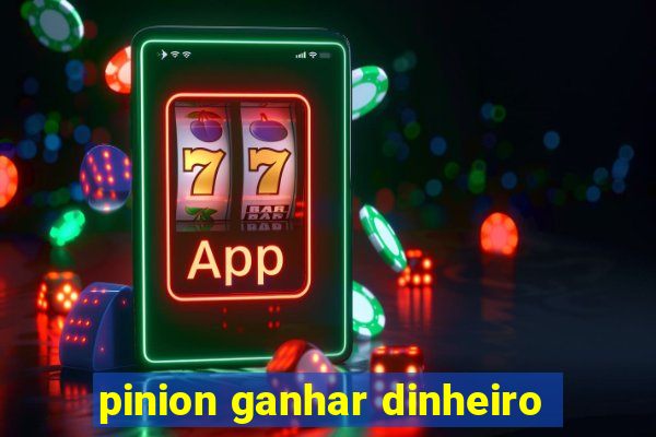 pinion ganhar dinheiro