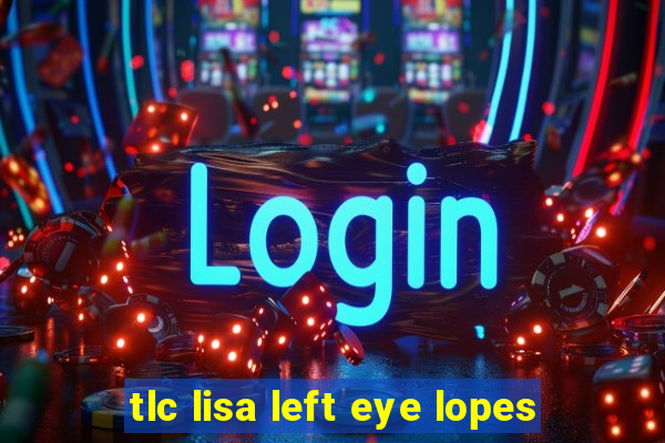 tlc lisa left eye lopes