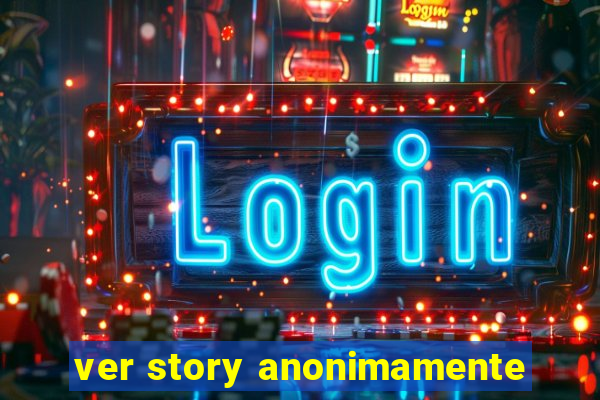 ver story anonimamente