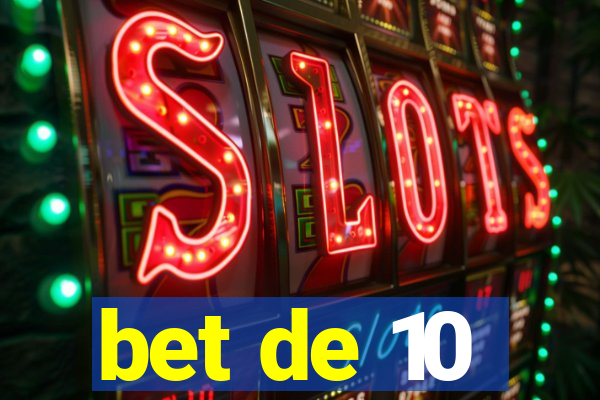bet de 10
