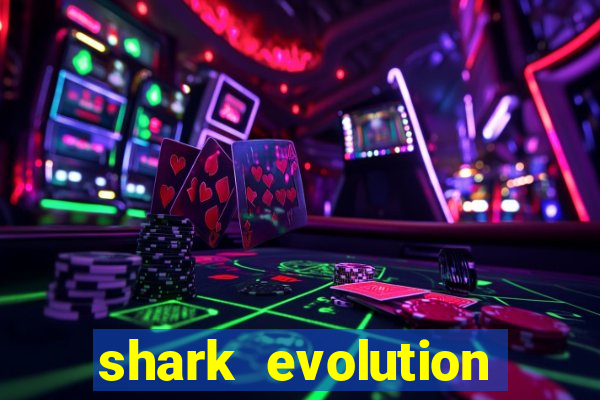 shark evolution dinheiro infinito