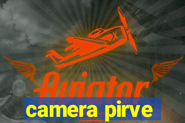camera pirve