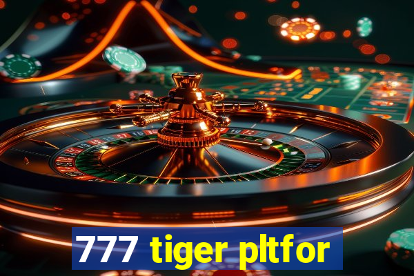 777 tiger pltfor