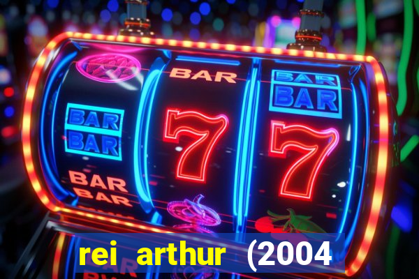 rei arthur (2004 assistir online)
