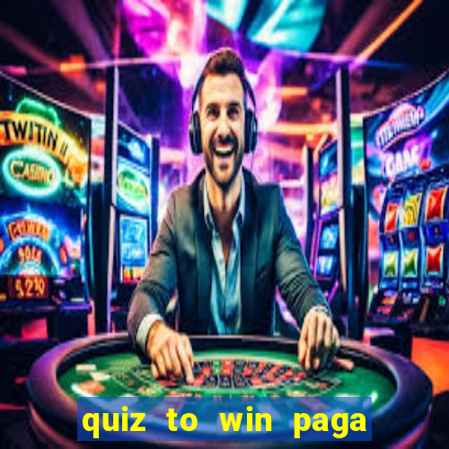 quiz to win paga mesmo quiz money paga mesmo