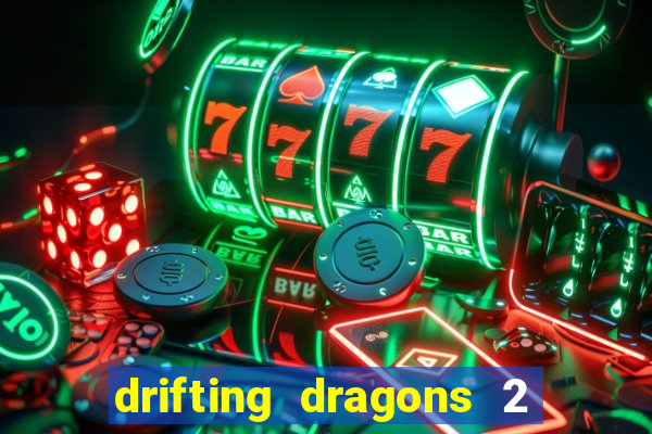 drifting dragons 2 temporada drifting dragons vai ter