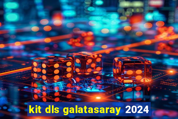 kit dls galatasaray 2024