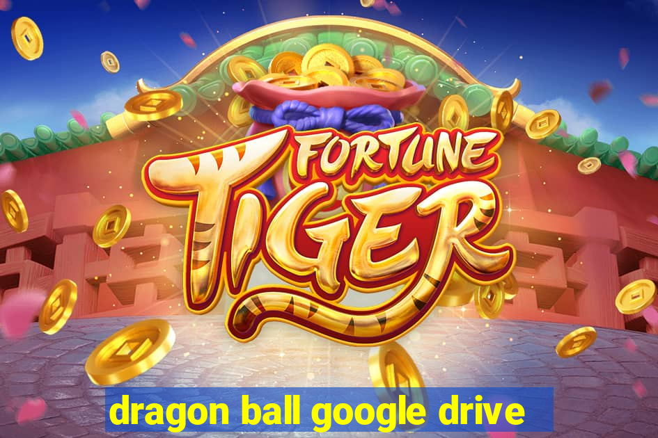dragon ball google drive