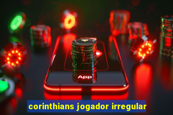 corinthians jogador irregular