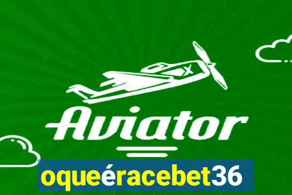 oqueéracebet365