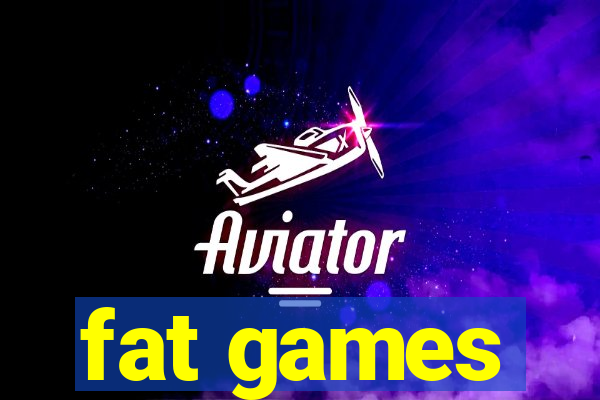 fat games