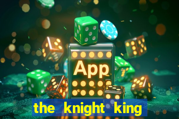 the knight king who returned with a god ler
