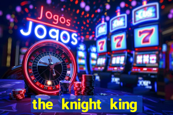the knight king who returned with a god ler