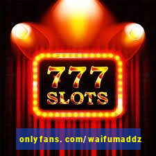 onlyfans. com/waifumaddz