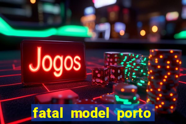 fatal model porto belo sc